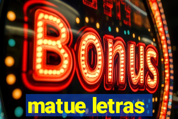 matue letras